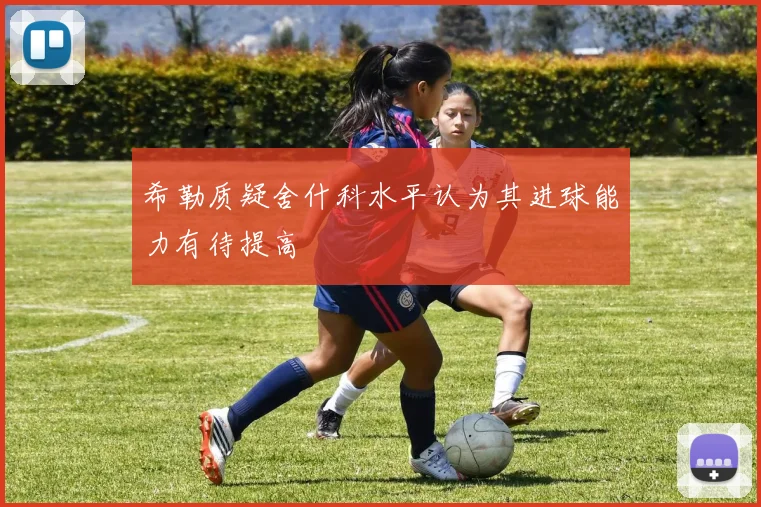 希勒质疑舍什科水平认为其进球能力有待提高