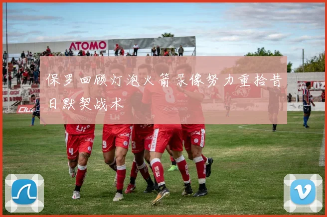保罗回顾灯泡火箭录像努力重拾昔日默契战术