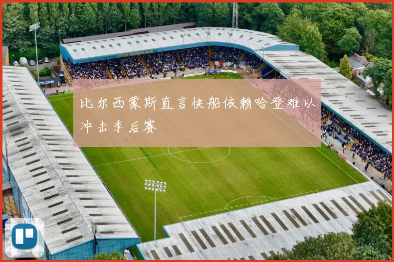 比尔西蒙斯直言快船依赖哈登难以冲击季后赛