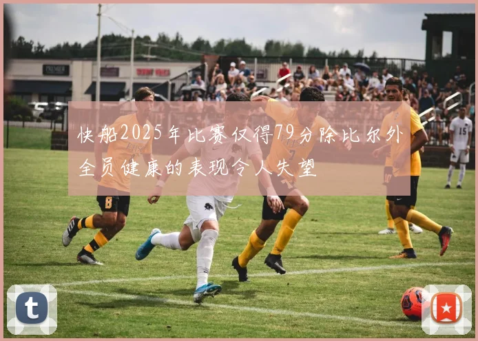 快船2025年比赛仅得79分除比尔外全员健康的表现令人失望