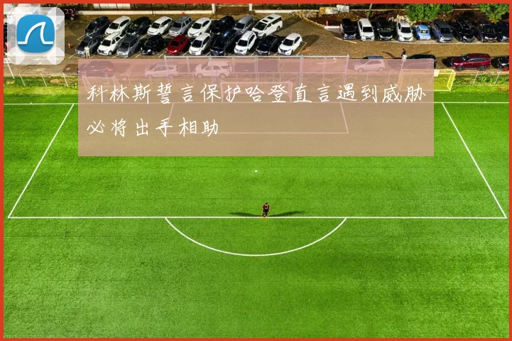 科林斯誓言保护哈登直言遇到威胁必将出手相助