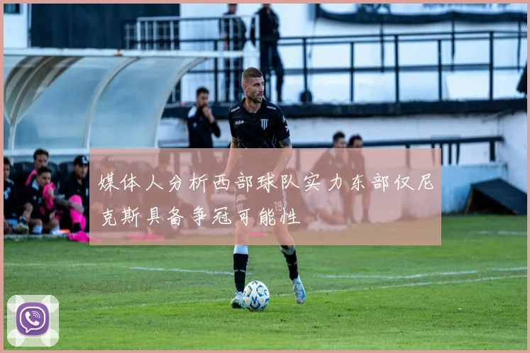 媒体人分析西部球队实力东部仅尼克斯具备争冠可能性