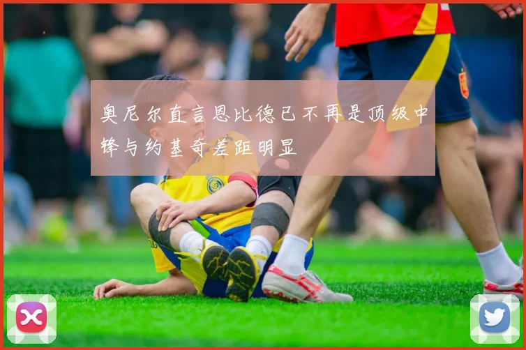 奥尼尔直言恩比德已不再是顶级中锋与约基奇差距明显