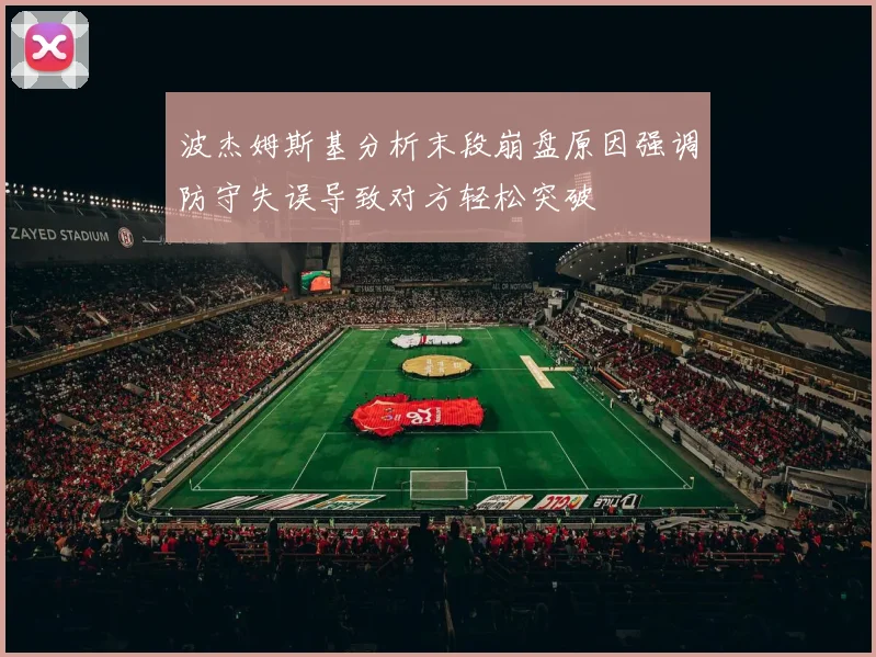 波杰姆斯基分析末段崩盘原因强调防守失误导致对方轻松突破