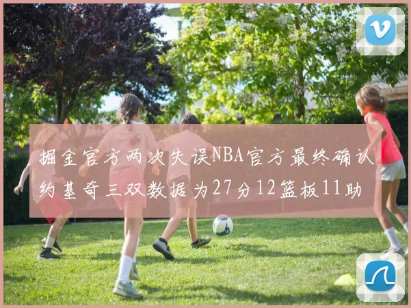 掘金官方两次失误NBA官方最终确认约基奇三双数据为27分12篮板11助攻
