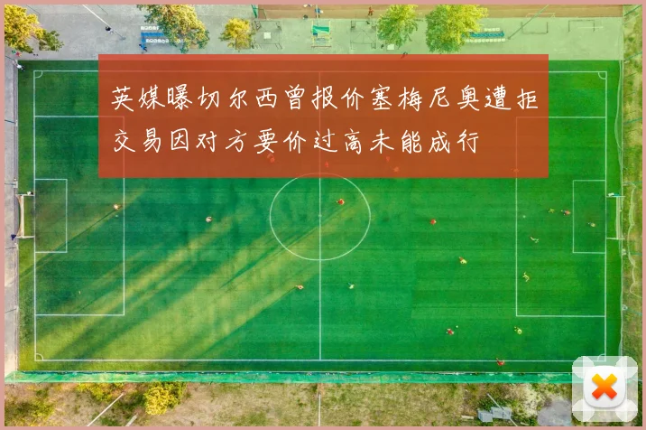 英媒曝切尔西曾报价塞梅尼奥遭拒交易因对方要价过高未能成行
